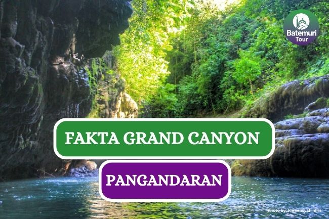 Mau Liburan ke Grand Canyon Pangandaran?? Simak Informasi Berikut Ini!!